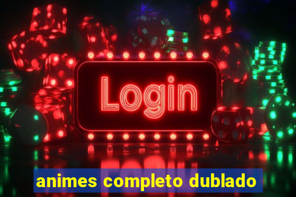 animes completo dublado